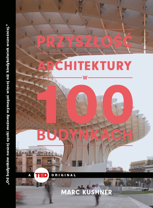 Przyszłość architektury w 100 budynkach (TED Books)