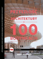 Przyszłość architektury w 100 budynkach (TED Books) - Kuschner Marc