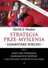 Strategia przemyślenia elementarz sukcesu czyli mały nie-poradnik ogromnych Wajda Piotr S.