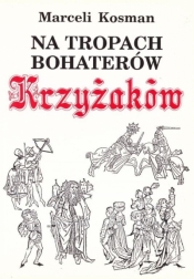 Na tropach bohaterów Krzyżaków - Marceli Kosman