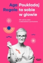 Poukładaj to sobie w głowie. 100 maili do Ciebie o rodzicielstwie i partnerstwie - Agnieszka Rogala