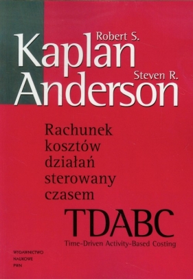 Rachunek kosztów działań sterowany czasem - Kaplan Robert S., Anderson Steven R.