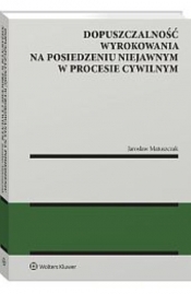 Dopuszczalność wyrokowania na posiedzeniu niejawnym w procesie cywilnym - Matuszczak Jarosław