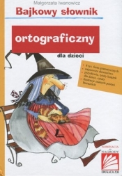 Bajkowy słownik ortograficzny dla dzieci - Iwanowicz Małgorzata