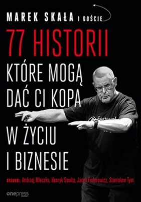 77 historii, które mogą dać Ci kopa w życiu i biznesie - Marek Skała