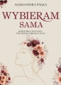 Wybieram sama. 10 historii o wolności i tworzeniu pięknego życia - Aleksandra Pałka