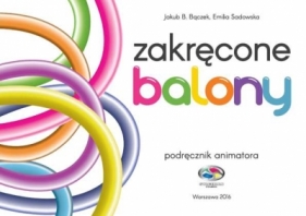 ZAKRĘCONE BALONY PODRĘCZNIK ANIMATORA - Jakub B. Bączek