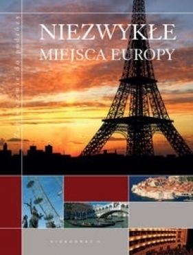 Niezwykłe miejsca Europy. - Opracowanie zbiorowe