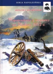 Wspomnienia z wyprawy na Moskwę 1812 r. (wyd. 2024) - Caulaincourt Armand