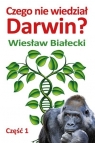Czego nie wiedział Darwin? cz. 1 Wiesław Białecki