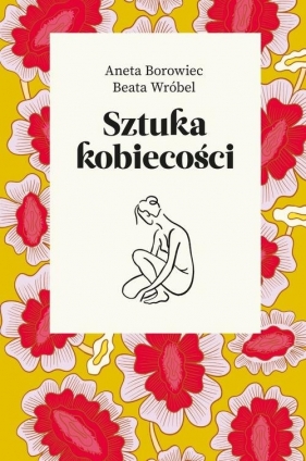 Sztuka kobiecości - Borowiec Aneta, Wróbel Beata