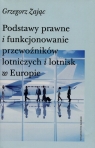 Podstawy prawne i funkcjonowanie przewoźników lotniczych i lotnisk w Europie Zając Grzegorz