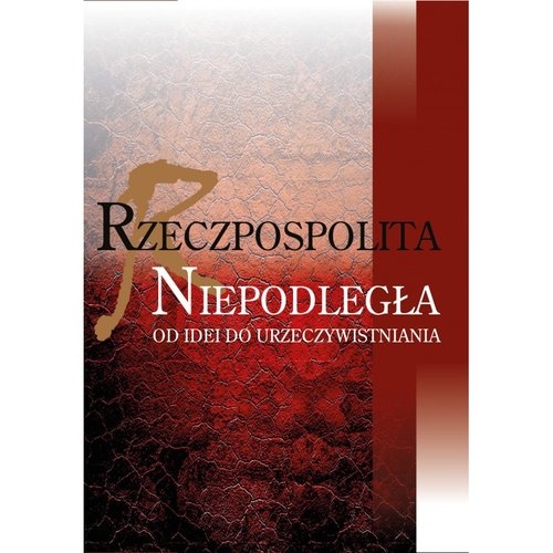 Rzeczpospolita niepodległa Od idei do urzeczywistniania