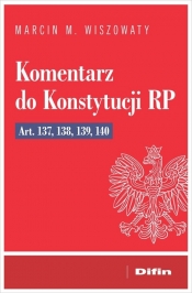 Komentarz do Konstytucji RP art. 137, 138, 139, 140 - Marcin M. Wiszowaty