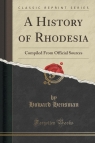A History of Rhodesia Compiled From Official Sources (Classic Reprint) Hensman Howard