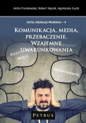 Komunikacja, media, przebaczenie. Wzajemne uwarunkowania - Robert Nęcek, Anita Frankowiak, Agnieszka Guz