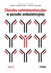 Choroby autoimmunizacyjne w praktyce ambulatoryjnej. Tom 1 - Sebastian Agata, Piotr Wiland