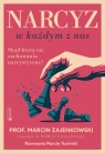 Narcyz w każdym z nas Skąd biorą się zachowania narcystyczne? Tusiński Marcin, Zajenkowski Marcin