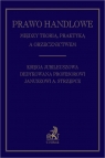 Prawo handlowe Między teorią, praktyką a orzecznictwem