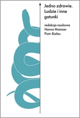 Jedno zdrowie. Ludzie i inne gatunki - Hanna Mamzer, Piotr Białas