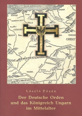 Der Deutsche Orden und das Konigreich Ungarn im Mittelalter - László Pósán