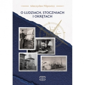 O ludziach, stoczniach i okrętach - Filipowicz Mieczysław