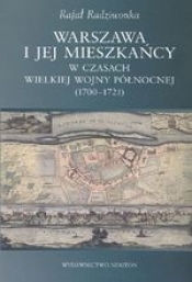 Warszawa i jej mieszkańcy w czasach wielkiej wojny północnej (1700-1721) - Radziwonka Rafał
