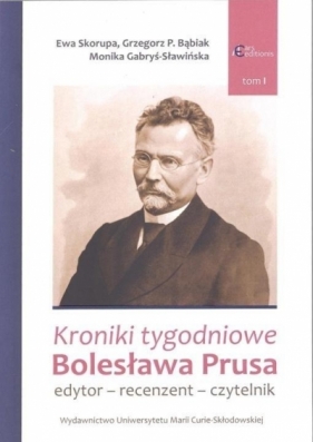 Kroniki tygodniowe Bolesława Prusa Tom 1 - Skorupa Ewa, Bąbiak Grzegorz P., Gabryś-Sławińska Monika