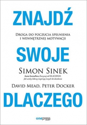 Znajdź swoje DLACZEGO - Simon Sinek, Mead David, Docker Peter 