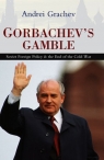 Gorbachev's Gamble Soviet Foreign Policy & the End of the Cold War Andrei Grachev