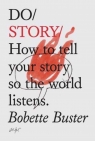 Do Story: How to Tell Your Story so the World Listens Bobette Buster