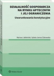 Działalność gospodarcza na rynku aptecznym i jej ograniczenia. Uwarunkowania konstytucyjne. - Mariusz Jabłoński