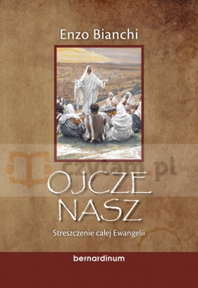 Ojcze nasz. Streszczenie całej Ewangelii - Enzo Bianchi