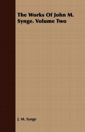 The Works of John M. Synge. Volume Two