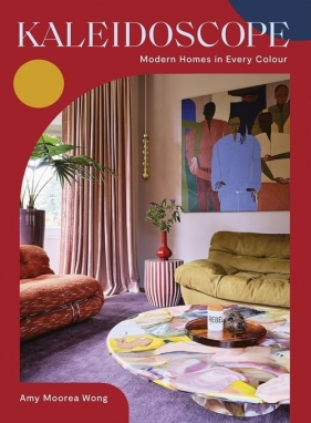 Kaleidoscope. Modern Homes in Every Colour - Amy Moorea Wong