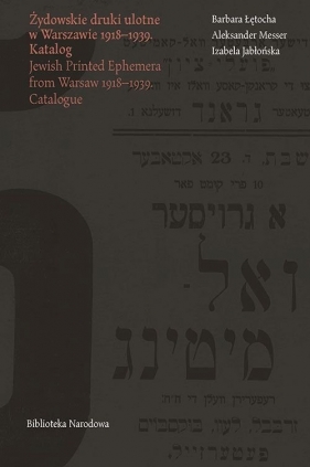 Żydowskie druki ulotne w Warszawie 1918-1939/ Jewish Printed Ephemera from Warsaw 1918-1939 - Łętocha Barbara, Messer Aleksander, Jabłońska Izabela