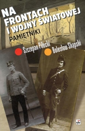 Na frontach I wojny światowej Pamiętniki - Bolesław Skąpski, Szczepan Pilecki