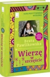 Kurs pozytywnego myślenia. Wierzę w szczęście - Beata Pawlikowska