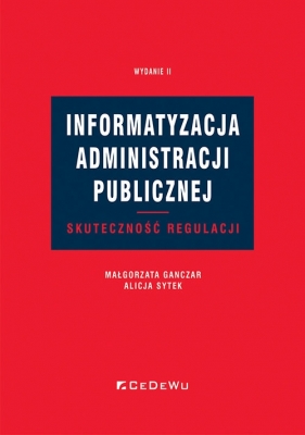 Informatyzacja administracji publicznej. Skuteczność regulacji Wyd.2 - Małgorzata Ganczar, Alicja Sytek