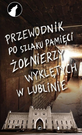 Przewodnik po szlaku pamięci Żołnierzy Wyklętych.. - Bohdan Szucki