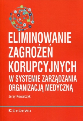 Eliminowanie zagrożeń korupcyjnych w systemie zarządzania organizacją medyczną - Kowalczyk Jerzy