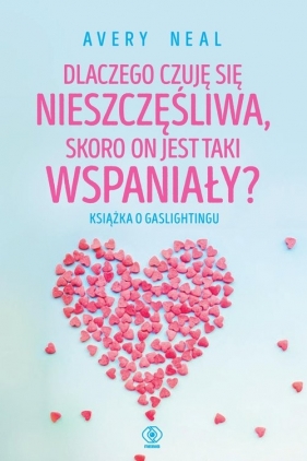 Dlaczego czuję się nieszczęśliwa, skoro on jest taki wspaniały? Książka o gaslightingu - Neal Avery