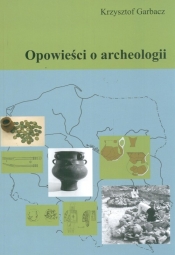 Opowieści o archeologii - Garbacz Krzysztof