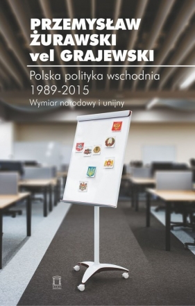 Polska polityka wschodnia 1989-2015 - Żurawski vel Grajewski Przemysław