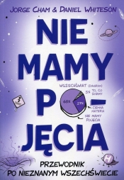 Nie mamy pojęcia Przewodnik po nieznanym wszechświecie - Jorge Cham