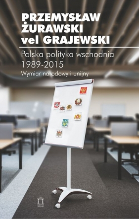 Polska polityka wschodnia 1989-2015 - Przemysław Żurawski vel Grajewski