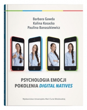 Psychologia emocji pokolenia digital natives - Kalina Kosacka, Paulina Banaszkiewicz, Barbara Gawda