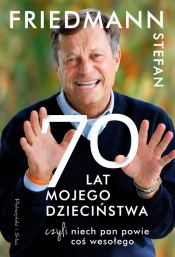 Siedemdziesiąt Lat Mojego Dzieciństwa, czyli Niech Pan Powie coś Wesołego - Stefan Friedmann