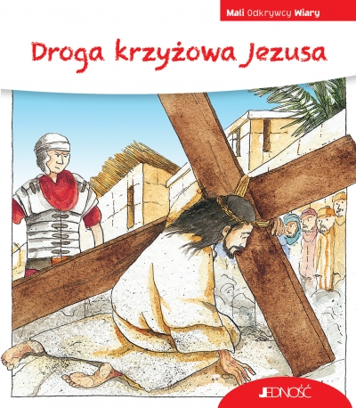 Droga krzyżowa Jezusa. (seria: Mali Odkrywcy Wiary)