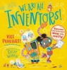 We Are All Inventors! Discover how to turn your ideas into reality! Kate Pankhurst